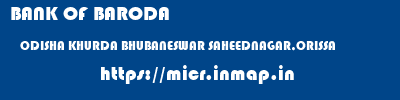 BANK OF BARODA  ODISHA KHURDA BHUBANESWAR SAHEEDNAGAR,ORISSA  micr code